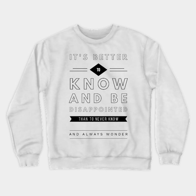 It's better to know and be disappointed than to never know and always wonder Crewneck Sweatshirt by GMAT